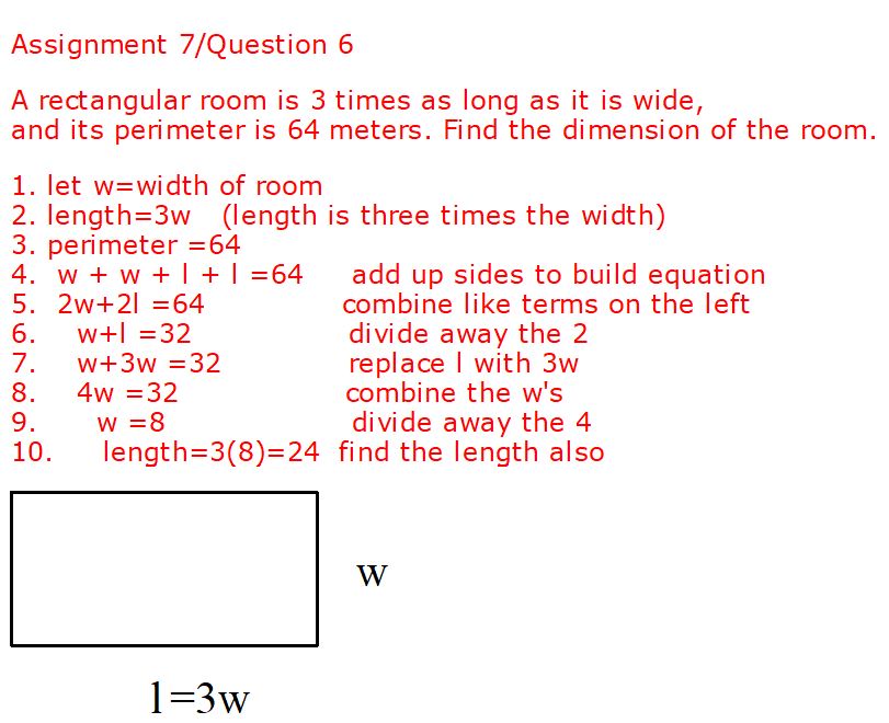 A rectangular room is 3 times as long as it is wide and its perimeter is 64 meters. Find the dimensions of the room.

Define the Width:

We start by defining the width of the room as w meters.
Why? Because we need a starting point, and the width is a basic dimension of the rectangle.
Define the Length:

The question states that the room is "3 times as long as it is wide."
Therefore, we define the length as 3w meters.
Why? Because the length is 3 times the width, as stated in the question.
Understand Perimeter:

The perimeter of a rectangle is calculated as P = 2 * (length + width).
Why? Because that's the formula for the perimeter of a rectangle.
Plug in Given Perimeter:

We know the perimeter is 64 meters, so we set P to 64.
This gives us the equation 64 = 2 * (3w + w).
Why? Because we're using the given perimeter to find the dimensions.
Combine Like Terms:

Inside the parentheses, combine 3w and w to get 4w.
Now the equation is 64 = 2 * 4w.
Why? Because we're simplifying the equation to make it easier to solve.
Distribute the 2:

Multiply 2 by 4w to get 8w.
The equation becomes 64 = 8w.
Why? Because we're simplifying the equation further.
Isolate w:

To find w, divide both sides of the equation by 8.
w = 8 meters.
Why? Because we're solving for w, which represents the width.
Find the Length:

Now that we know w, we can find the length.
The length is 3 * 8, which is 24 meters.
Why? Because the length is 3 times the width.
