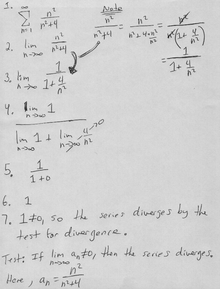 does the sum of n^2/(n^2+4) from n=1 to n=infinity converge? Use the test for divergence. Since limit of n^2/(n^2+4)=1, the series diverges. 