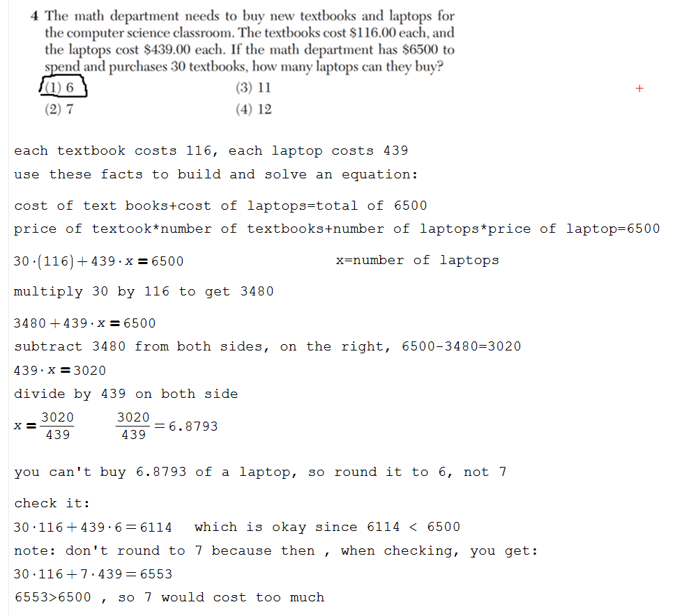 how many laptops the math department can buy if they have $6500 to spend, have already purchased 30 textbooks that cost $116 each, and each laptop costs $439.

The problem can be solved by setting up the following equation:

(cost of textbooks) + (cost of laptops) = $6500
(30 textbooks * $116/textbook) + (x laptops * $439/laptop) = $6500
$3480 + $439x = $6500
$439x = $3020
x = 6.87 laptops